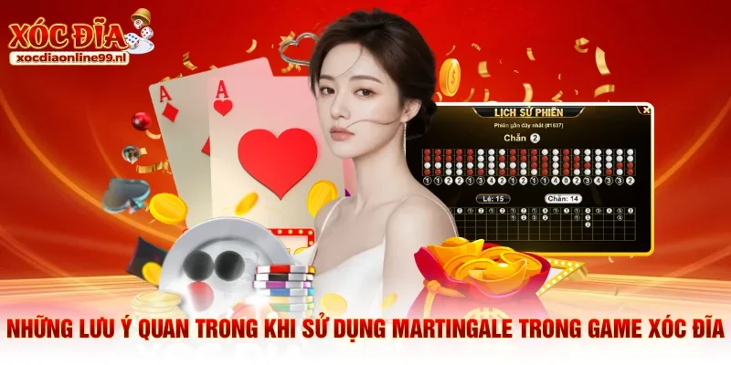 Những lưu ý quan trong khi sử dụng Martingale trong game xóc đĩa