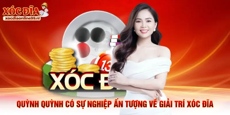 Quỳnh Quỳnh có sự nghiệp ấn tượng về giải trí xóc đĩa
