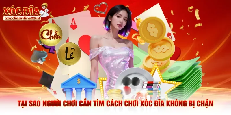 Tại sao người chơi cần tìm cách chơi xóc đĩa không bị chặn