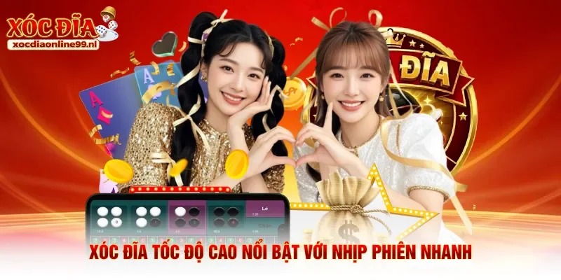 Xóc đĩa tốc độ cao nổi bật với nhịp phiên nhanh